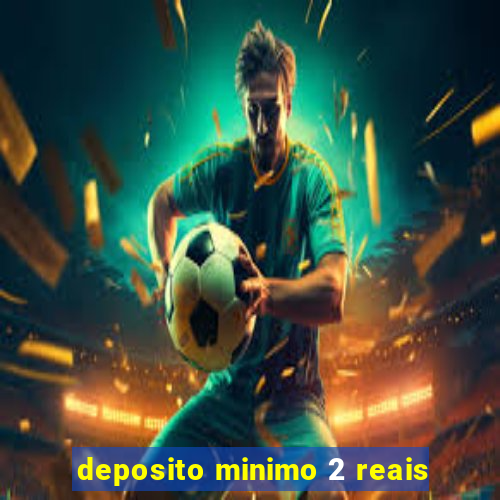 deposito minimo 2 reais